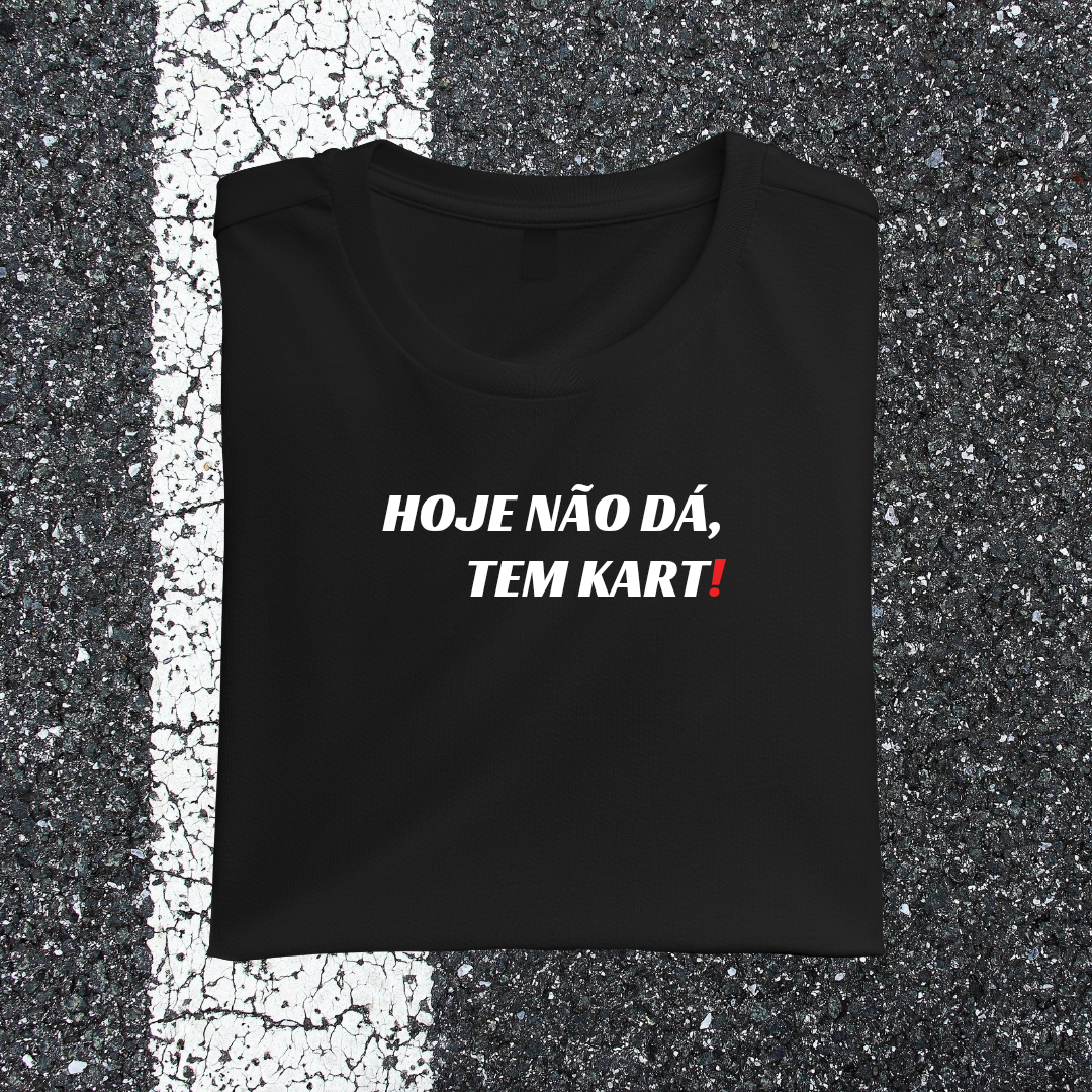 Camiseta HOJE NÃO DÁ, TEM KART!