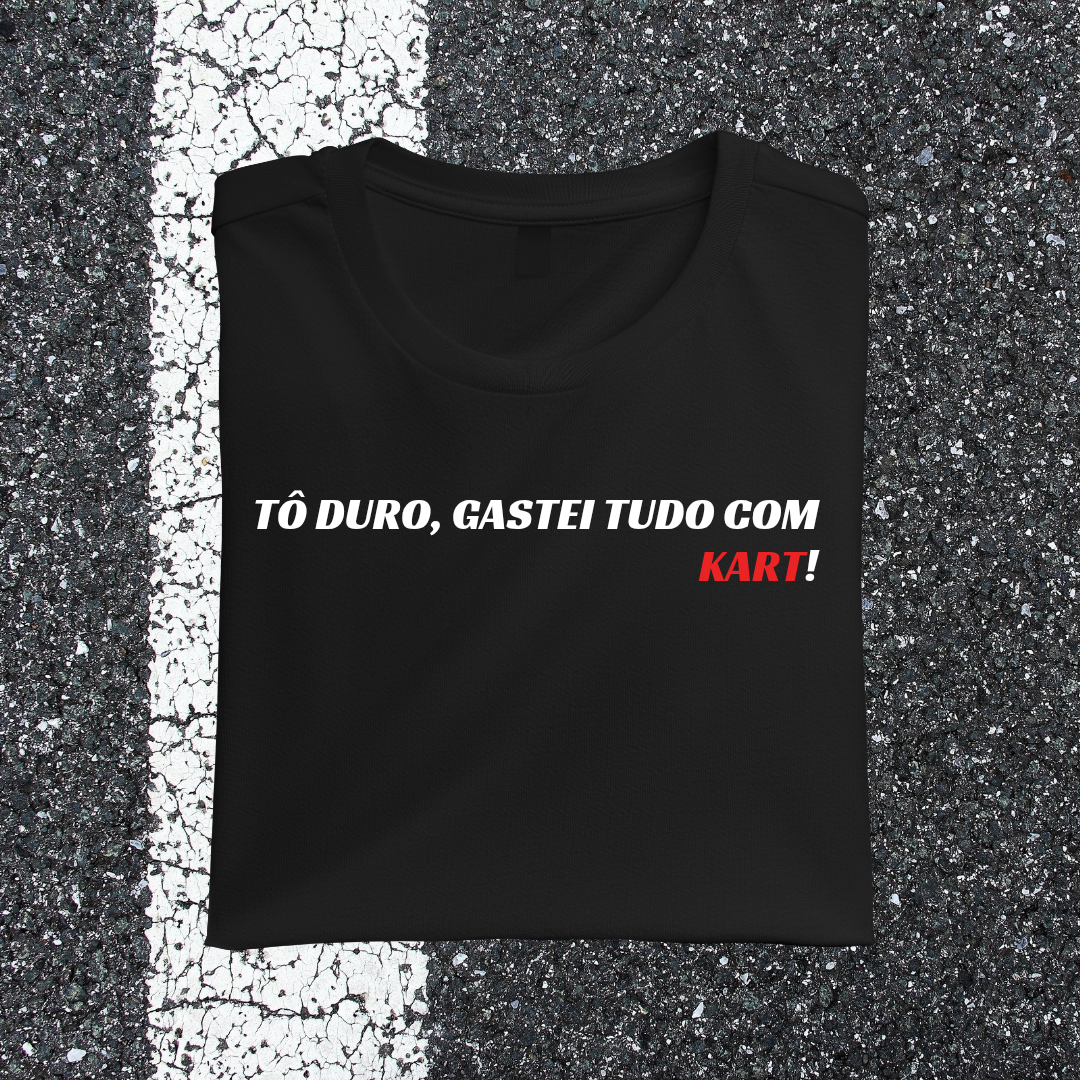 Camiseta  TÔ DURO, GASTEI TUDO COM KART!